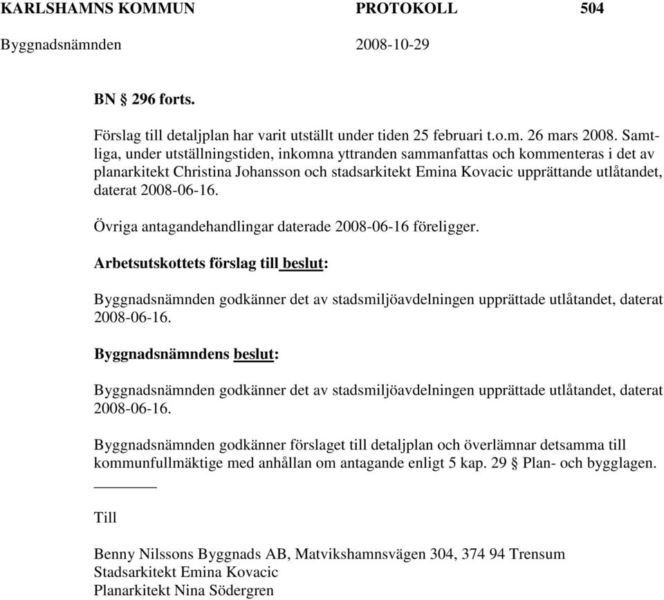 Övriga antagandehandlingar daterade 2008-06-16 föreligger. Arbetsutskottets förslag till beslut: Byggnadsnämnden godkänner det av stadsmiljöavdelningen upprättade utlåtandet, daterat 2008-06-16.