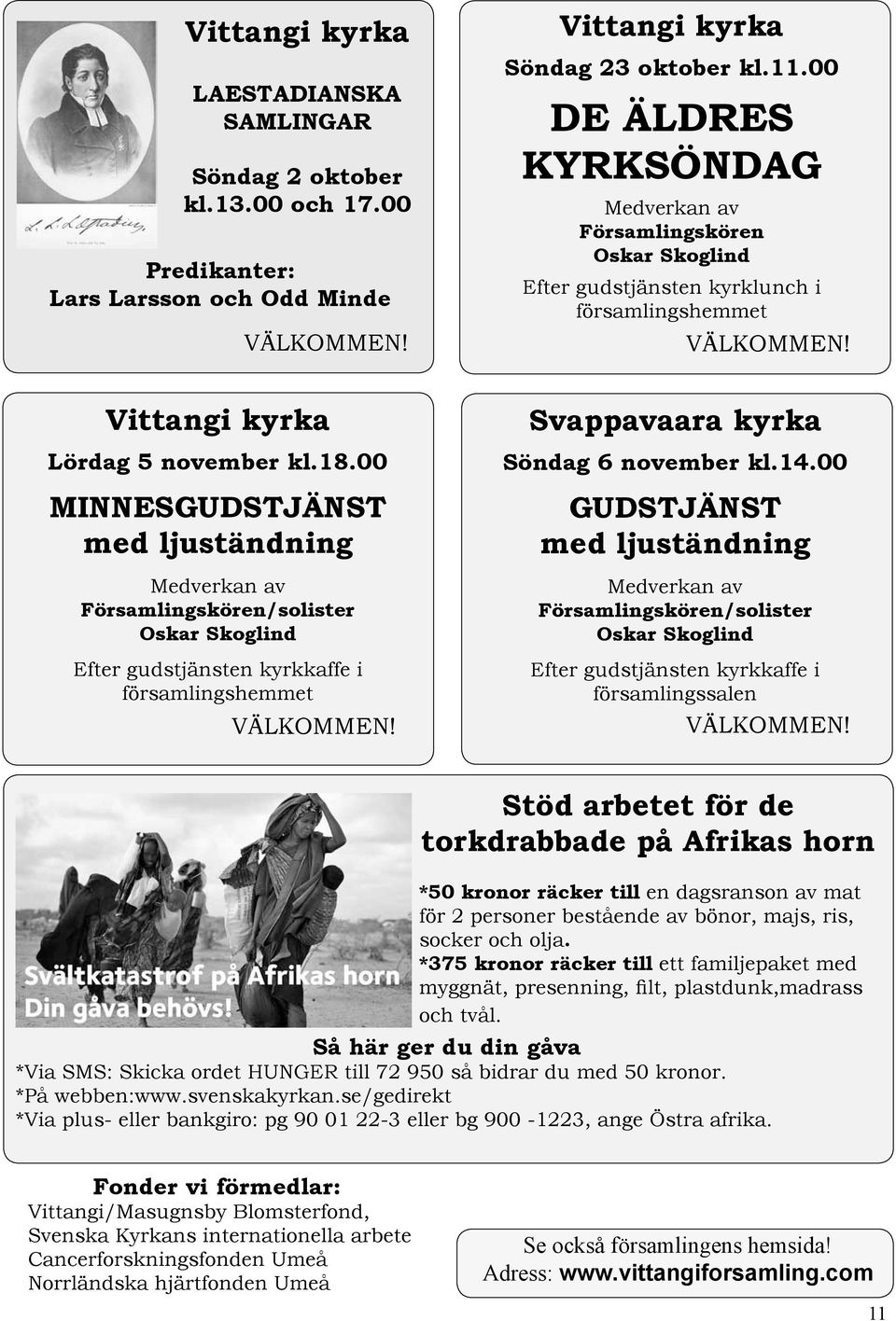 00 MINNESGUDSTJÄNST med ljuständning Medverkan av Församlingskören/solister Oskar Skoglind Efter gudstjänsten kyrkkaffe i församlingshemmet VÄLKOMMEN! Svappavaara kyrka Söndag 6 november kl.14.