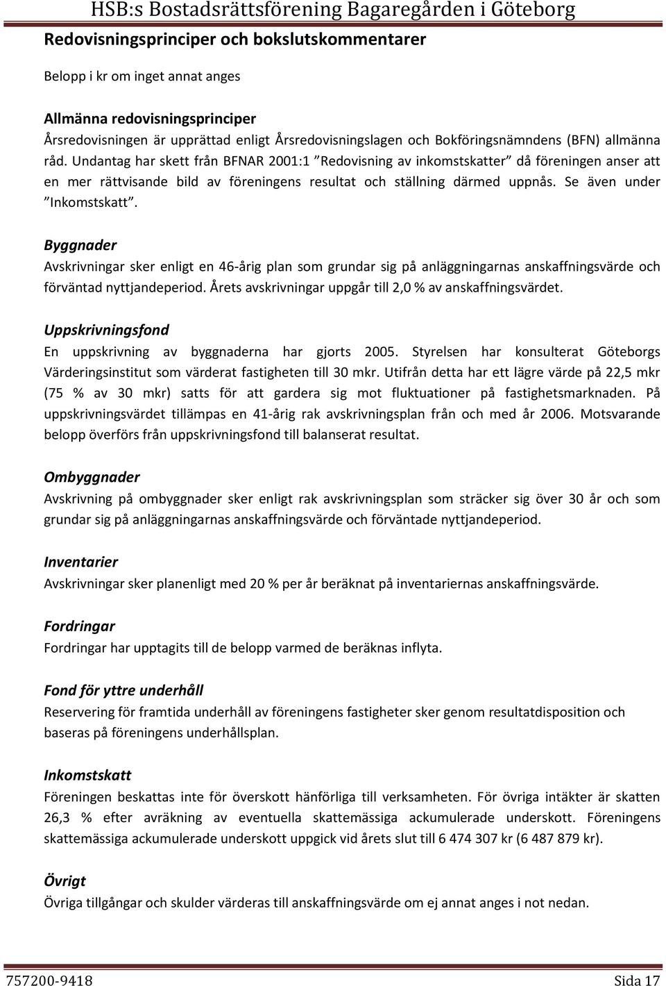 Se även under Inkomstskatt. Byggnader Avskrivningar sker enligt en 46-årig plan som grundar sig på anläggningarnas anskaffningsvärde och förväntad nyttjandeperiod.