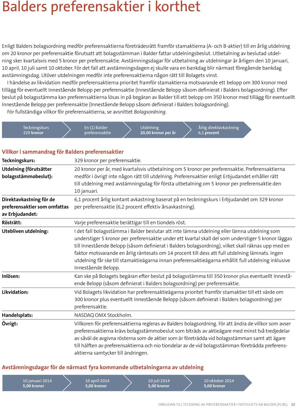 Avstämningsdagar för utbetalning av utdelningar är årligen den 10 januari, 10 april, 10 juli samt 10 oktober.