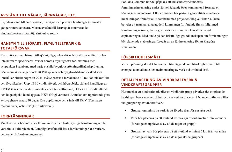 HÄNSYN TILL SJÖFART, FLYG, TELETRAFIK & TOTALFÖRSVAR Restriktioner med hänsyn till sjöfart, flyg, teletrafik och totalförsvar låter sig här inte närmare specificeras, varför berörda myndigheter får