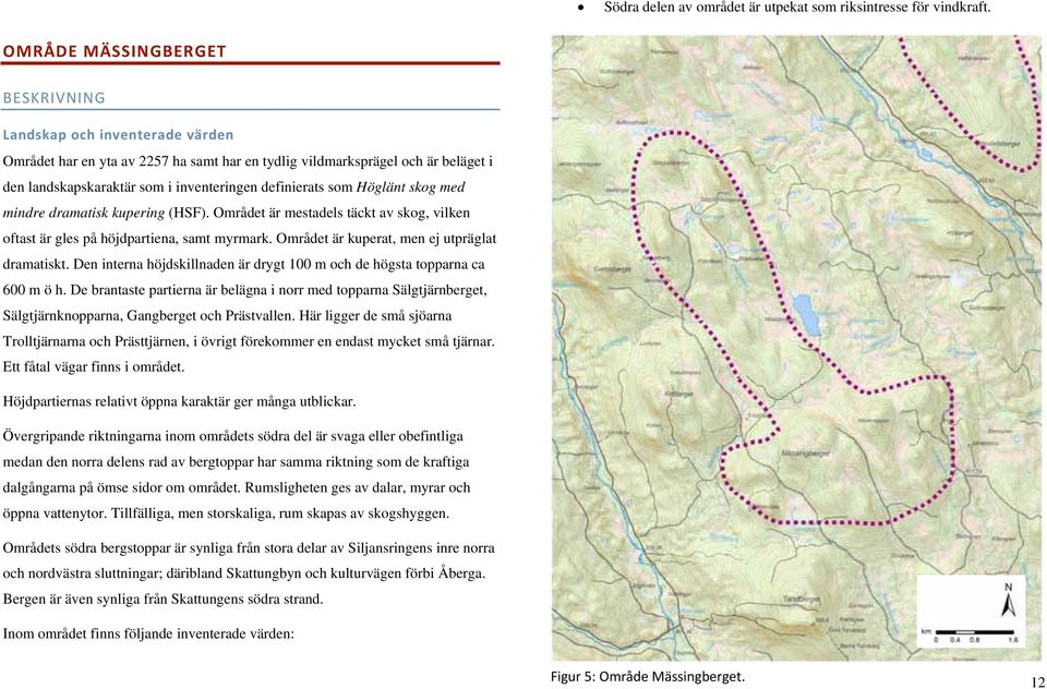 definierats som Höglänt skog med mindre dramatisk kupering (HSF). Området är mestadels täckt av skog, vilken oftast är gles på höjdpartiena, samt myrmark.