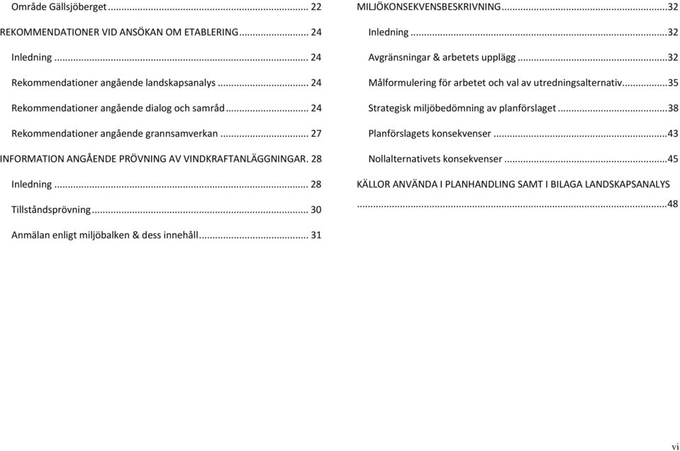 .. 28 Tillståndsprövning... 30 MILJÖKONSEKVENSBESKRIVNING...32 Inledning...32 Avgränsningar & arbetets upplägg...32 Målformulering för arbetet och val av utredningsalternativ.