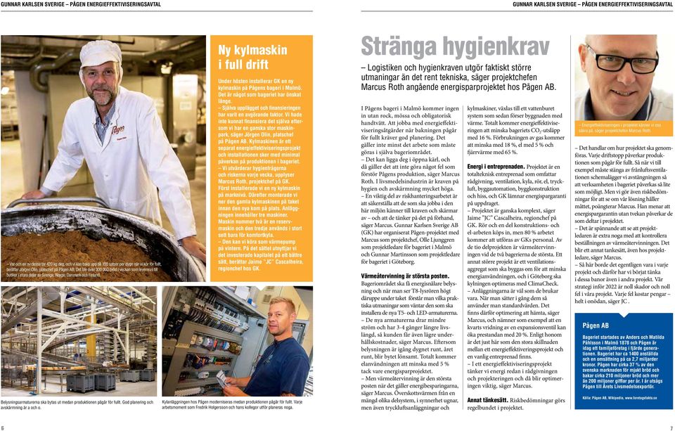 Belysningsarmaturerna ska bytas ut medan produktionen pågår för fullt. God planering och avskärmning är a och o.