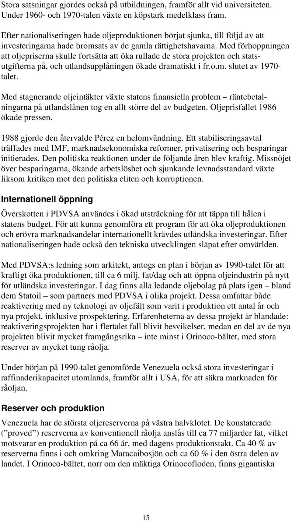 Med förhoppningen att oljepriserna skulle fortsätta att öka rullade de stora projekten och statsutgifterna på, och utlandsupplåningen ökade dramatiskt i fr.o.m. slutet av 1970- talet.