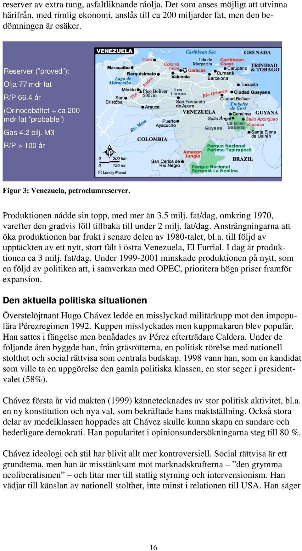 Produktionen nådde sin topp, med mer än 3.5 milj. fat/dag, omkring 1970, varefter den gradvis föll tillbaka till under 2 milj. fat/dag. Ansträngningarna att öka produktionen bar frukt i senare delen av 1980-talet, bl.