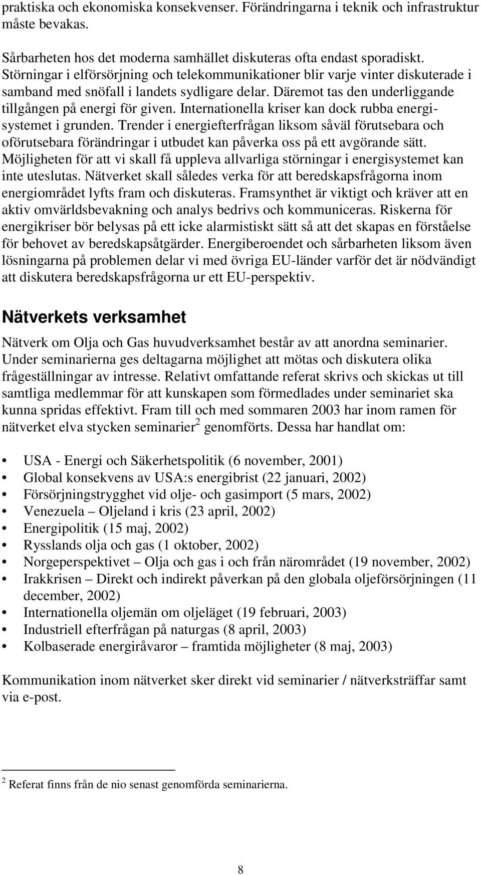 Internationella kriser kan dock rubba energisystemet i grunden. Trender i energiefterfrågan liksom såväl förutsebara och oförutsebara förändringar i utbudet kan påverka oss på ett avgörande sätt.