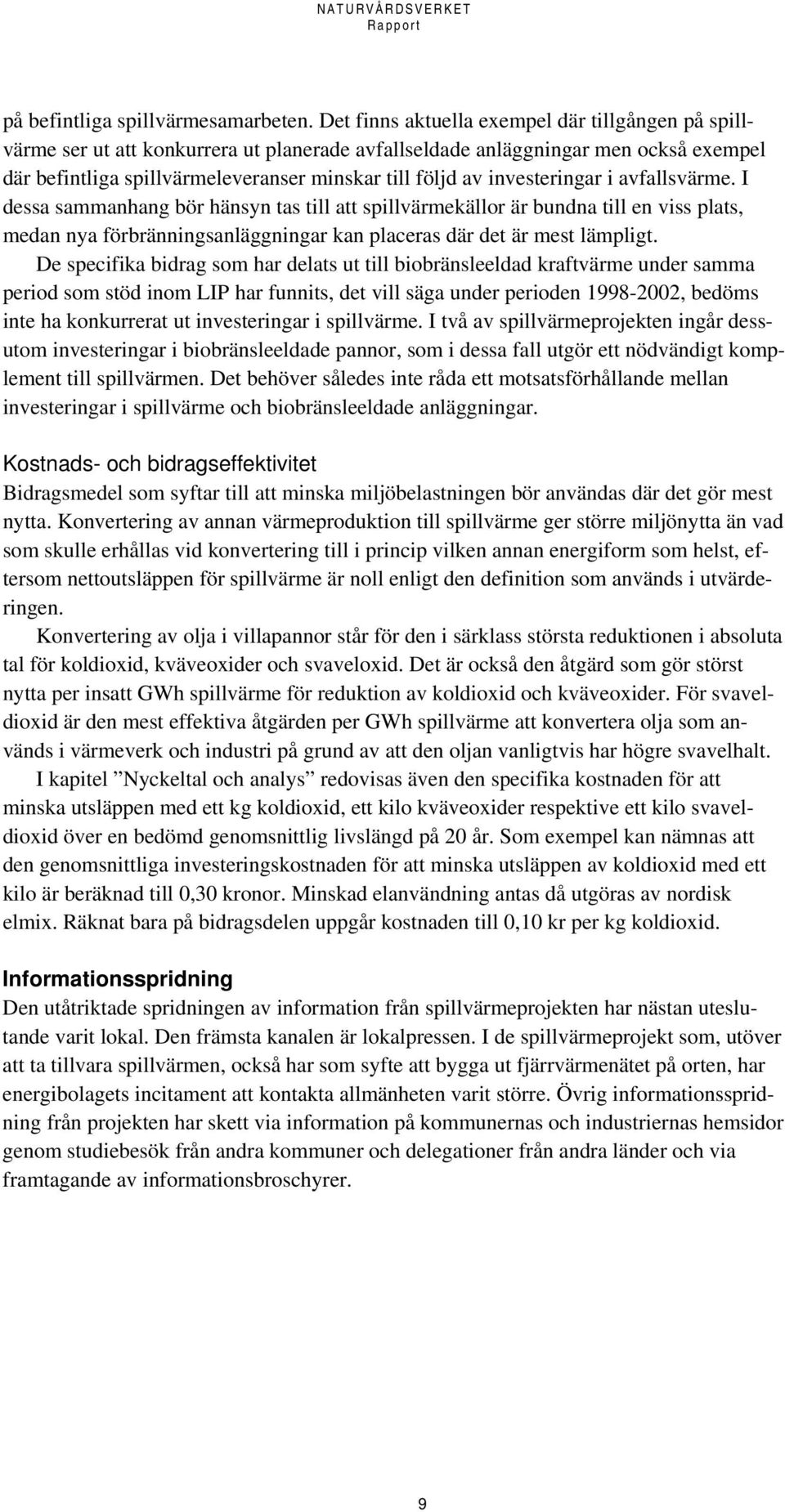 investeringar i avfallsvärme. I dessa sammanhang bör hänsyn tas till att spillvärmekällor är bundna till en viss plats, medan nya förbränningsanläggningar kan placeras där det är mest lämpligt.