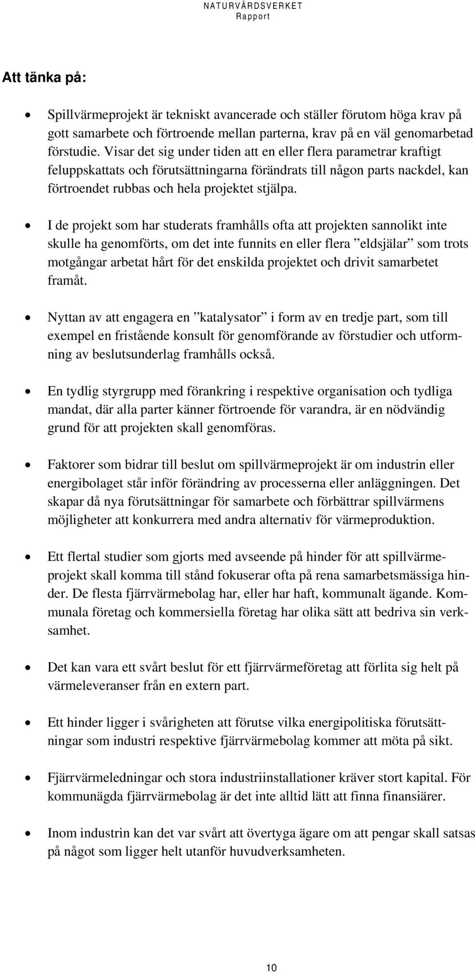 I de projekt som har studerats framhålls ofta att projekten sannolikt inte skulle ha genomförts, om det inte funnits en eller flera eldsjälar som trots motgångar arbetat hårt för det enskilda