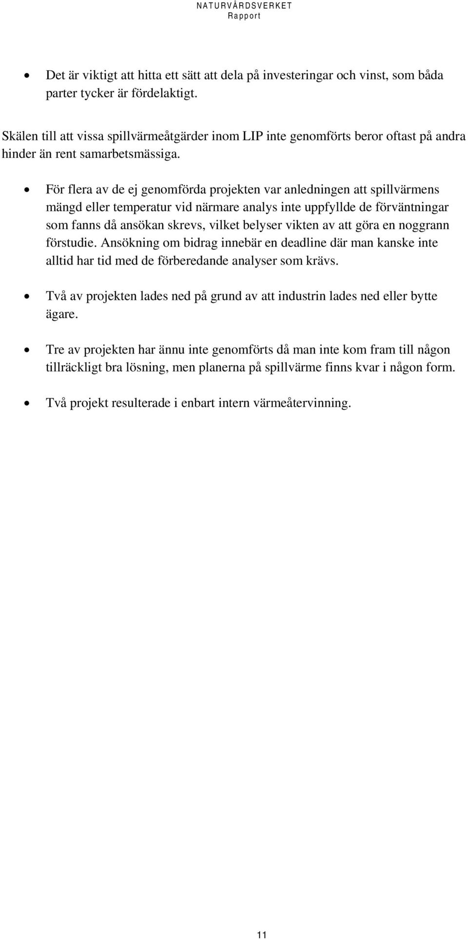 För flera av de ej genomförda projekten var anledningen att spillvärmens mängd eller temperatur vid närmare analys inte uppfyllde de förväntningar som fanns då ansökan skrevs, vilket belyser vikten