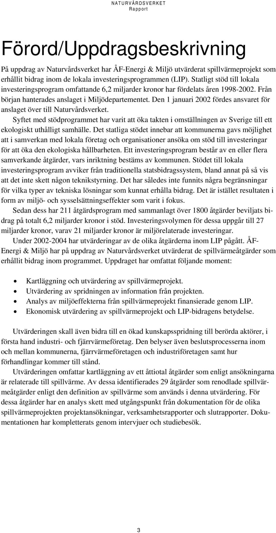 Den 1 januari 2002 fördes ansvaret för anslaget över till Naturvårdsverket. Syftet med stödprogrammet har varit att öka takten i omställningen av Sverige till ett ekologiskt uthålligt samhälle.