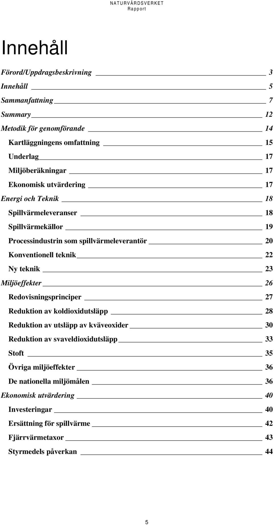 teknik 23 Miljöeffekter 26 Redovisningsprinciper 27 Reduktion av koldioxidutsläpp 28 Reduktion av utsläpp av kväveoxider 30 Reduktion av svaveldioxidutsläpp 33 Stoft