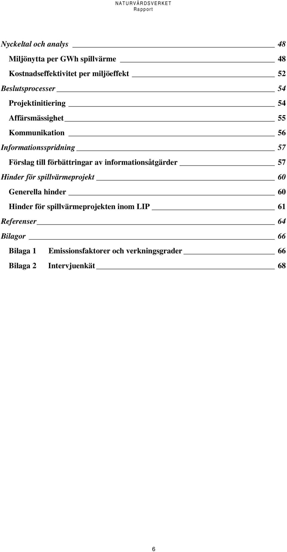 till förbättringar av informationsåtgärder 57 Hinder för spillvärmeprojekt 60 Generella hinder 60 Hinder för