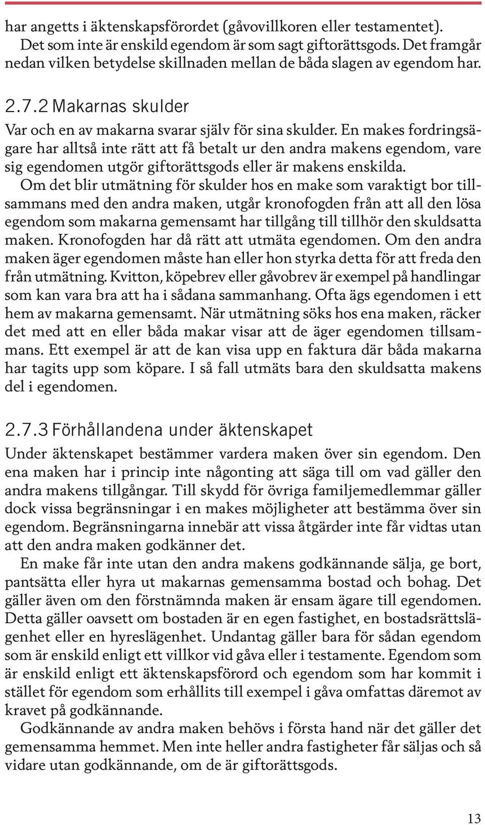 En makes fordringsägare har alltså inte rätt att få betalt ur den andra makens egendom, vare sig egendomen utgör giftorättsgods eller är makens enskilda.