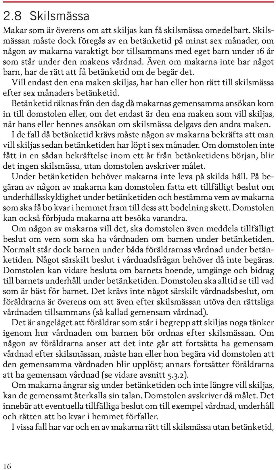 Även om makarna inte har något barn, har de rätt att få betänketid om de begär det. Vill endast den ena maken skiljas, har han eller hon rätt till skilsmässa efter sex månaders betänketid.