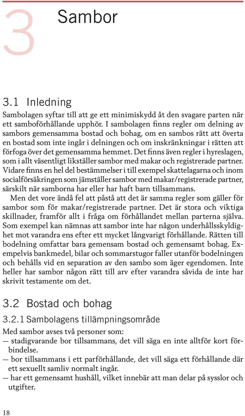 gemensamma hemmet. Det finns även regler i hyreslagen, som i allt väsentligt likställer sambor med makar och registrerade partner.