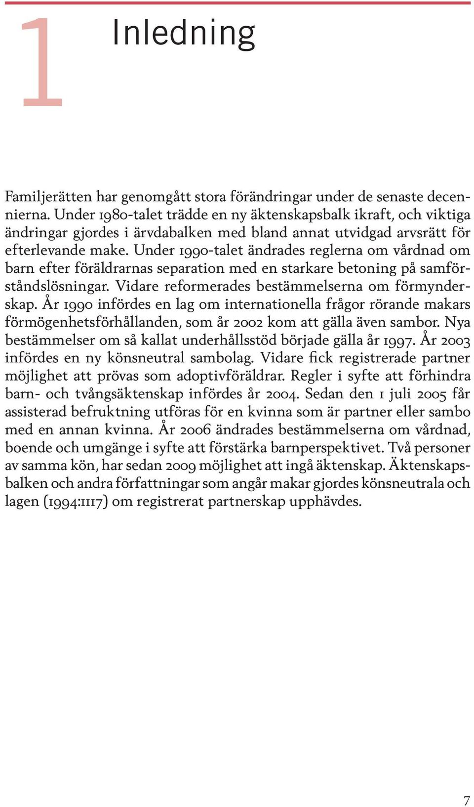 Under 1990-talet ändrades reglerna om vårdnad om barn efter föräldrarnas separation med en starkare betoning på samförståndslösningar. Vidare reformerades bestämmelserna om förmynderskap.