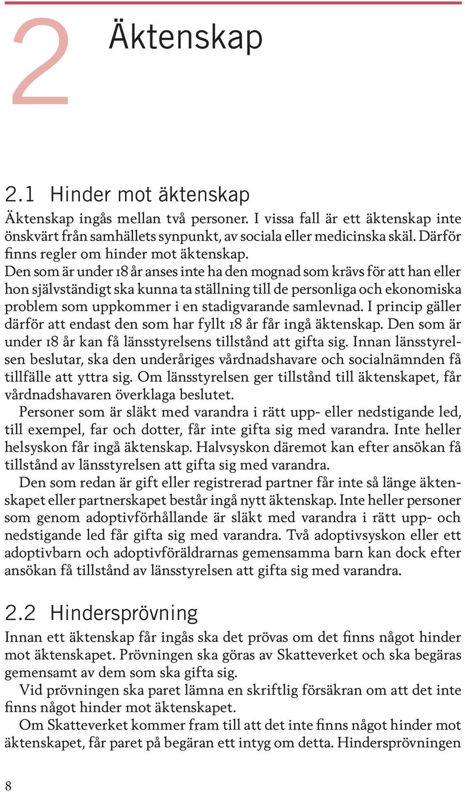 Den som är under 18 år anses inte ha den mognad som krävs för att han eller hon självständigt ska kunna ta ställning till de personliga och ekonomiska problem som uppkommer i en stadigvarande