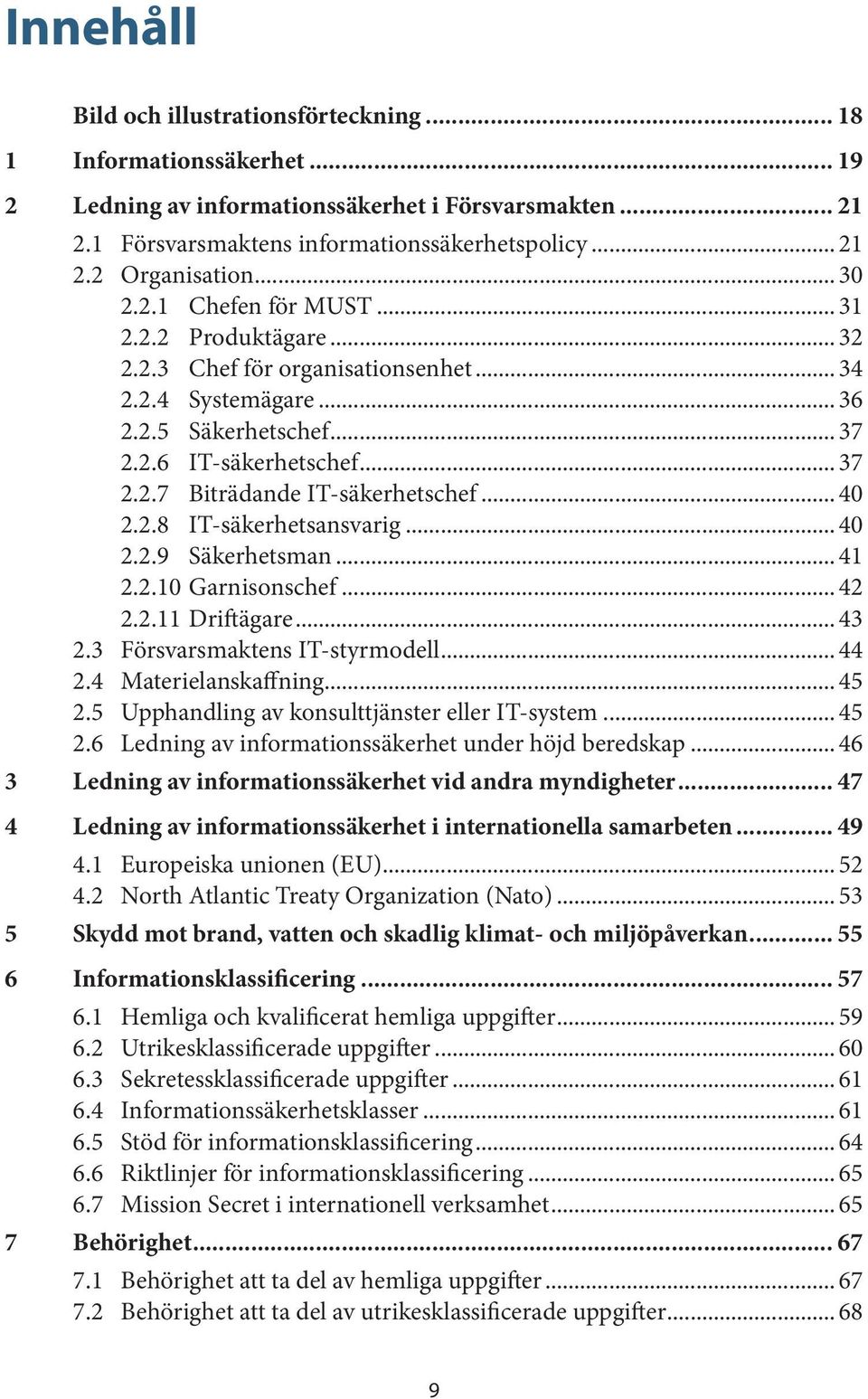 .. 40 2.2.8 IT-säkerhetsansvarig... 40 2.2.9 Säkerhetsman... 41 2.2.10 Garnisonschef... 42 2.2.11 Driftägare... 43 2.3 Försvarsmaktens IT-styrmodell... 44 2.4 Materielanskaffning... 45 2.