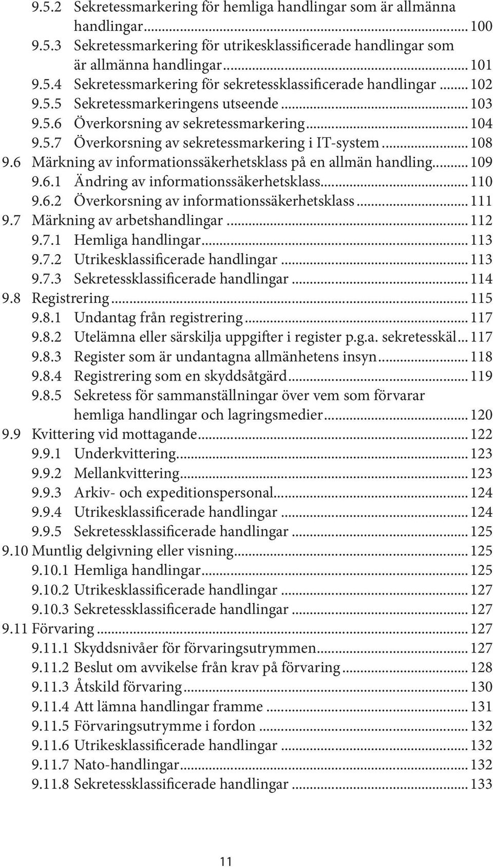 6 Märkning av informationssäkerhetsklass på en allmän handling...109 9.6.1 Ändring av informationssäkerhetsklass...110 9.6.2 Överkorsning av informationssäkerhetsklass...111 9.