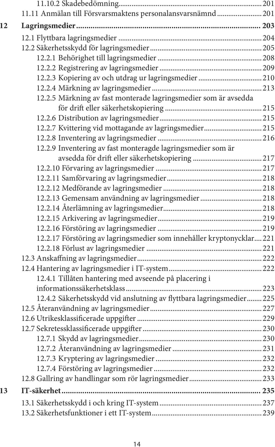 ..215 12.2.6 Distribution av lagringsmedier...215 12.2.7 Kvittering vid mottagande av lagringsmedier...215 12.2.8 Inventering av lagringsmedier...216 12.2.9 Inventering av fast monteragde lagringsmedier som är avsedda för drift eller säkerhetskopiering.