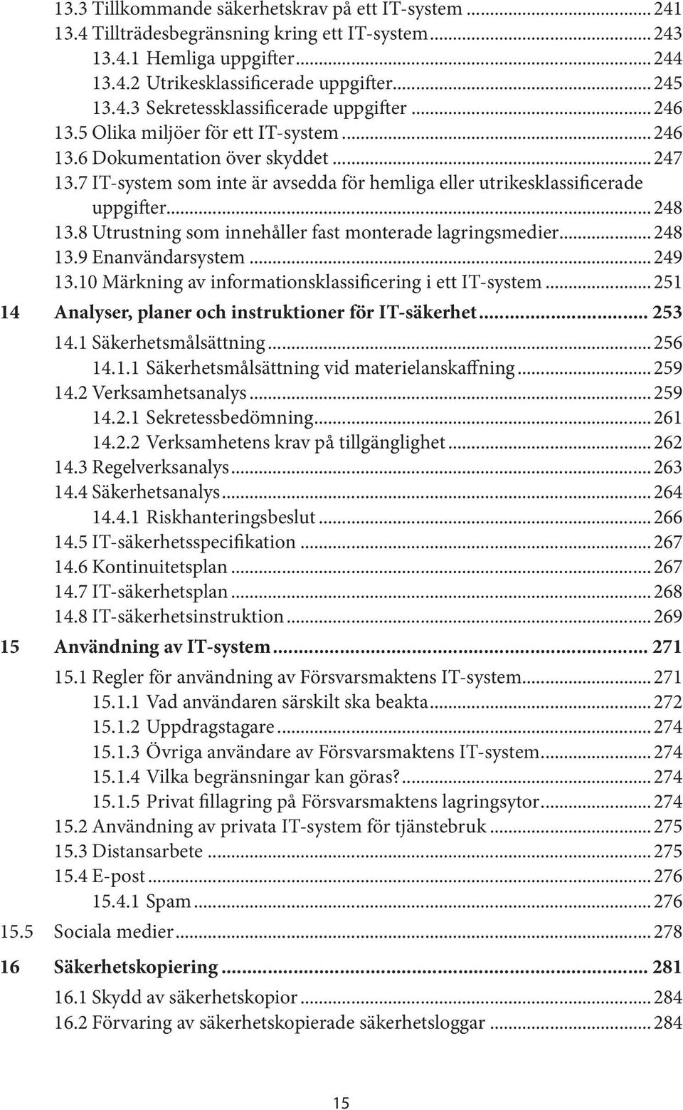 8 Utrustning som innehåller fast monterade lagringsmedier...248 13.9 Enanvändarsystem...249 13.10 Märkning av informationsklassificering i ett IT-system.