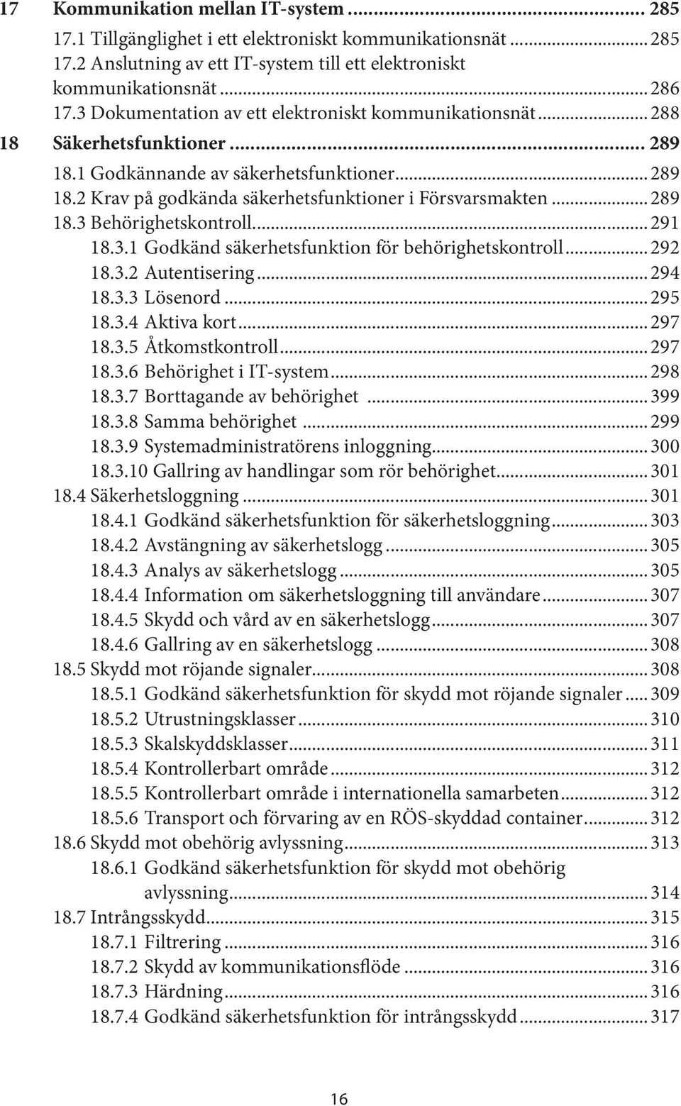 ..289 18.3 Behörighetskontroll...291 18.3.1 Godkänd säkerhetsfunktion för behörighetskontroll...292 18.3.2 Autentisering...294 18.3.3 Lösenord...295 18.3.4 Aktiva kort...297 18.3.5 Åtkomstkontroll.