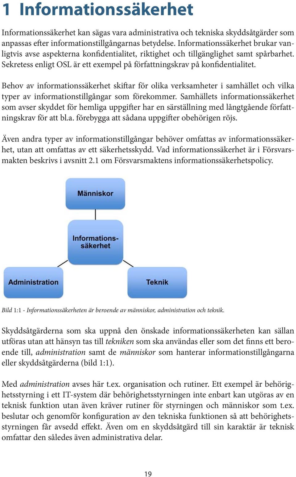 Behov av informationssäkerhet skiftar för olika verksamheter i samhället och vilka typer av informationstillgångar som förekommer.