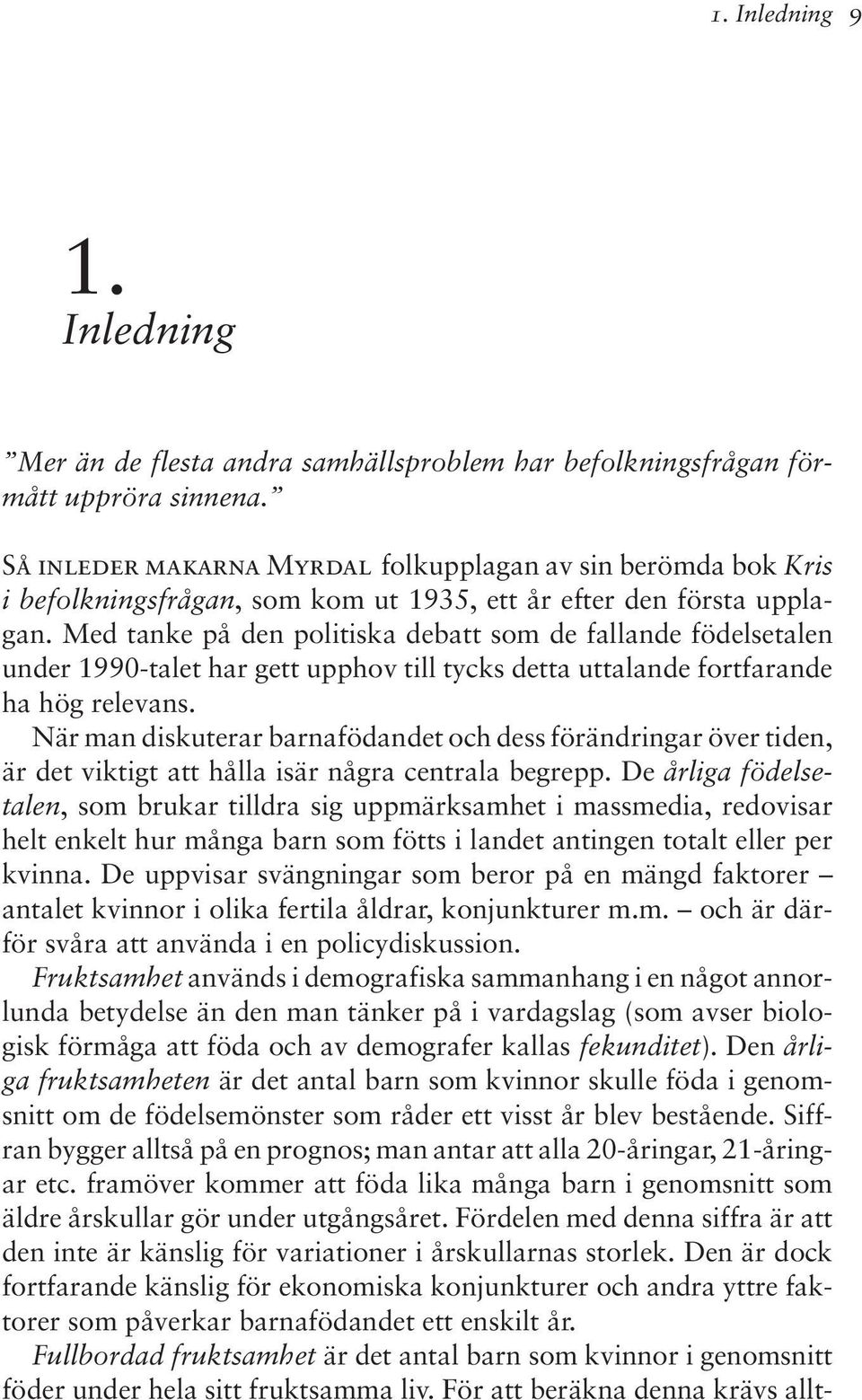 Med tanke på den politiska debatt som de fallande födelsetalen under 1990-talet har gett upphov till tycks detta uttalande fortfarande ha hög relevans.