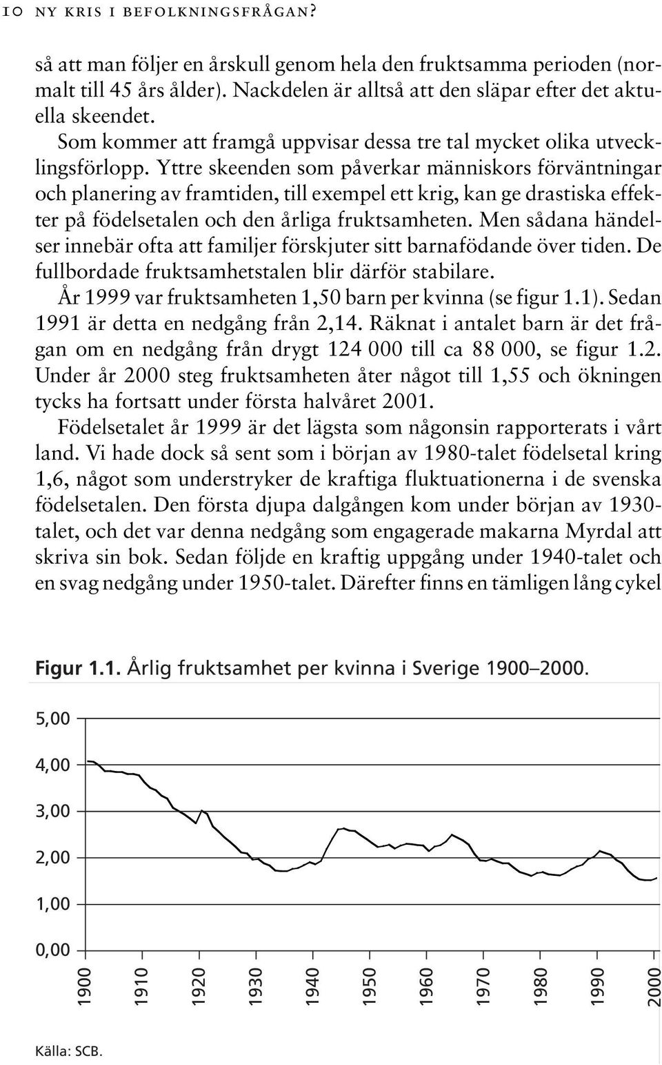 Yttre skeenden som påverkar människors förväntningar och planering av framtiden, till exempel ett krig, kan ge drastiska effekter på födelsetalen och den årliga fruktsamheten.