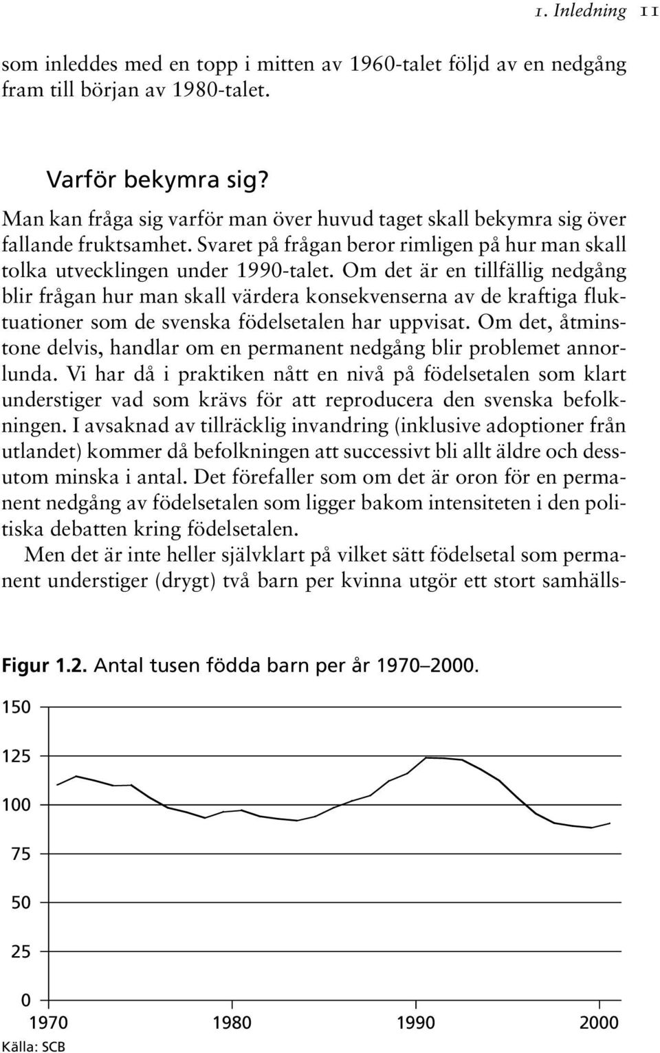 Om det är en tillfällig nedgång blir frågan hur man skall värdera konsekvenserna av de kraftiga fluktuationer som de svenska födelsetalen har uppvisat.