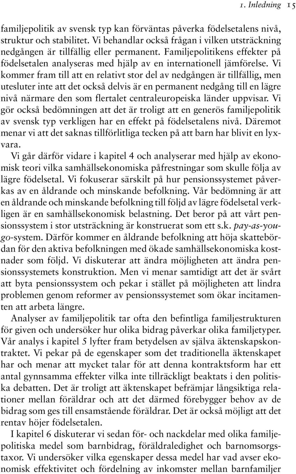 Vi kommer fram till att en relativt stor del av nedgången är tillfällig, men utesluter inte att det också delvis är en permanent nedgång till en lägre nivå närmare den som flertalet centraleuropeiska