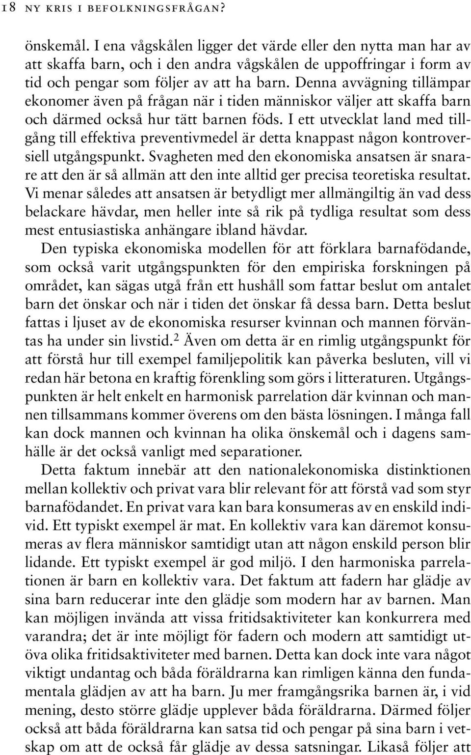 Denna avvägning tillämpar ekonomer även på frågan när i tiden människor väljer att skaffa barn och därmed också hur tätt barnen föds.