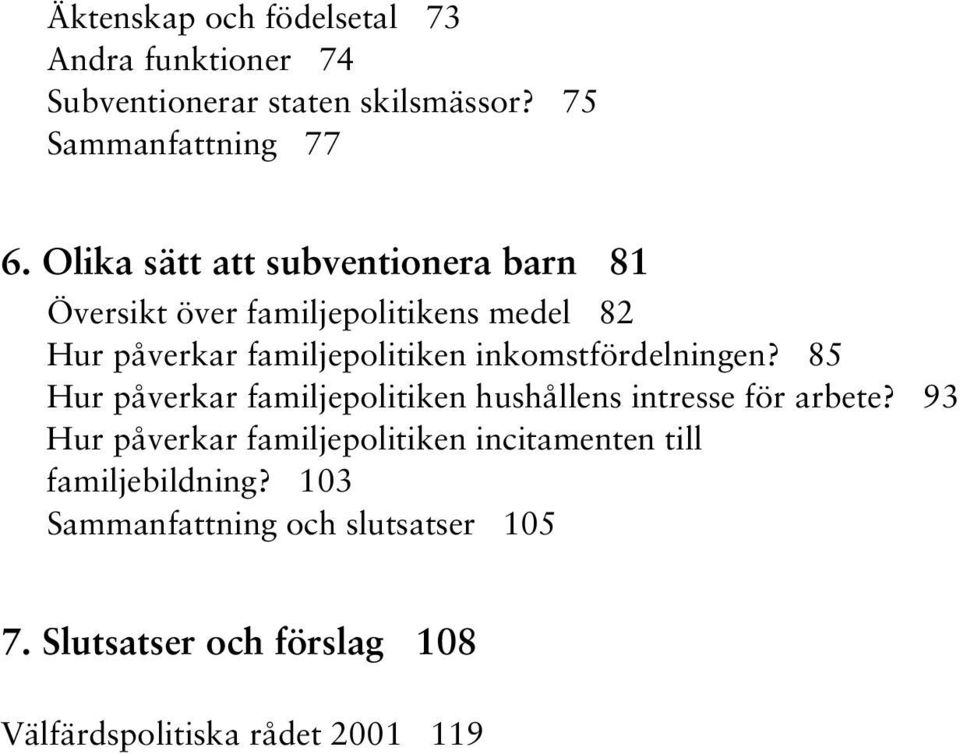 inkomstfördelningen? 85 Hur påverkar familjepolitiken hushållens intresse för arbete?