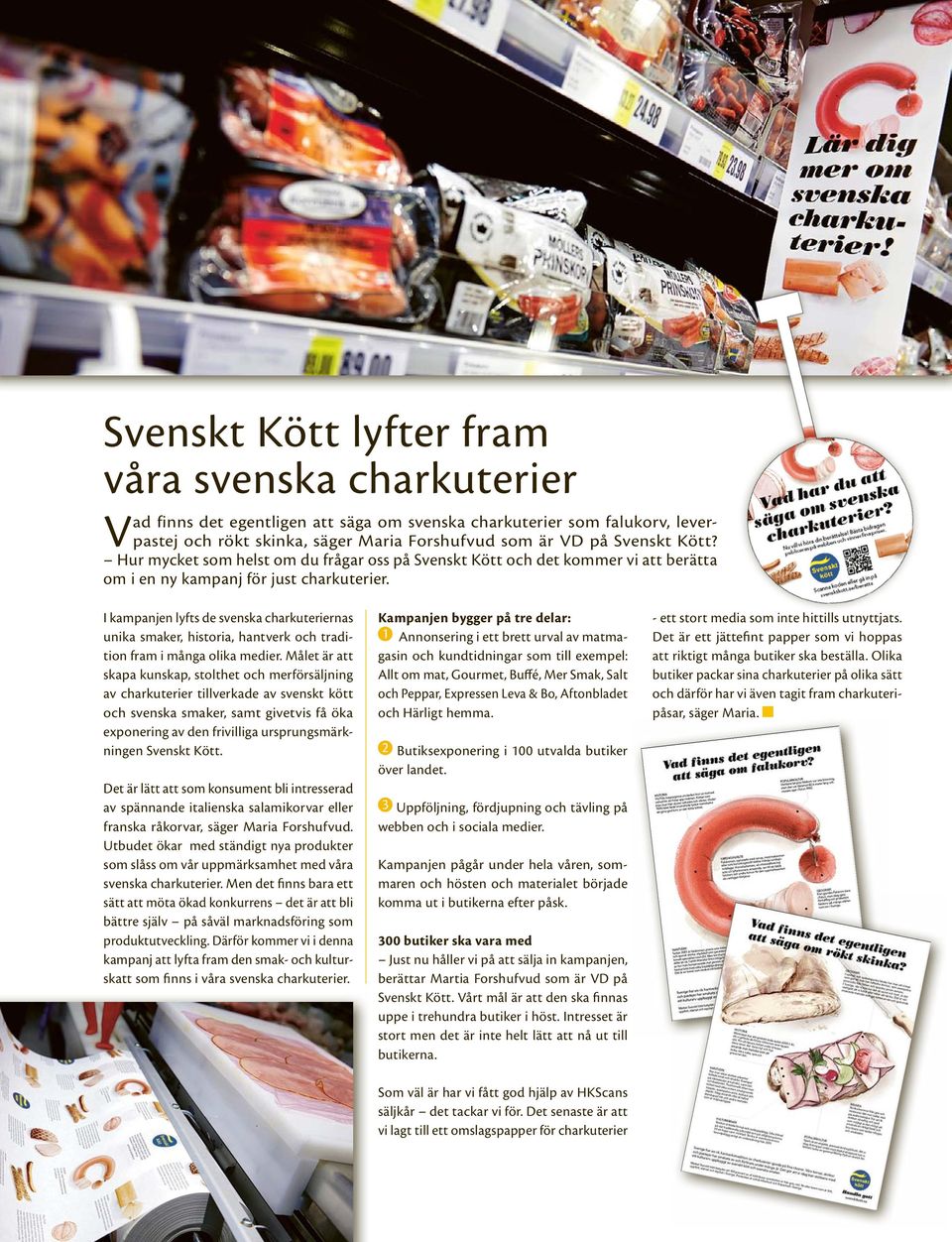I kampanjen lyfts de svenska charkuteriernas unika smaker, historia, hantverk och tradition fram i många olika medier.