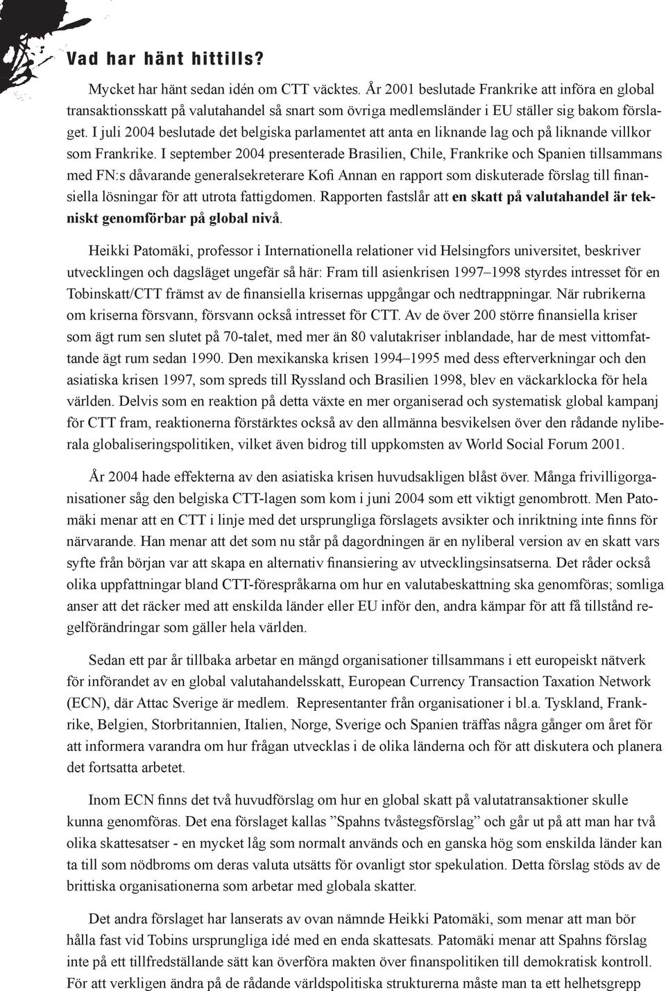 I juli 2004 beslutade det belgiska parlamentet att anta en liknande lag och på liknande villkor som Frankrike.