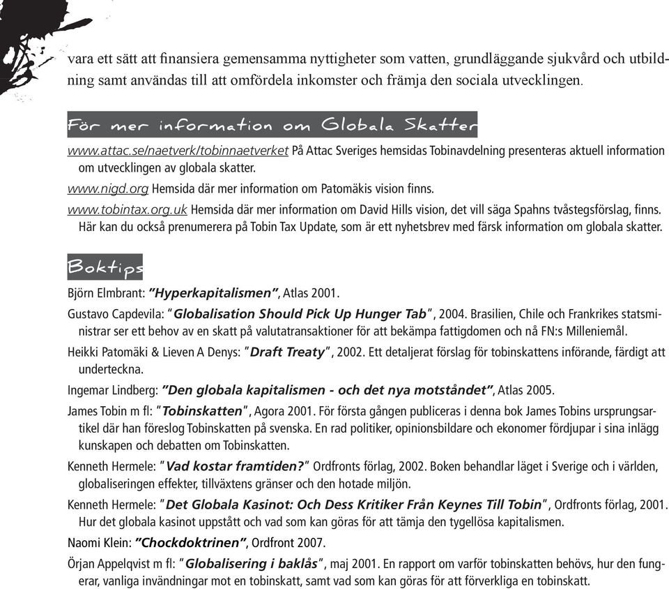 se/naetverk/tobinnaetverket På Attac Sveriges hemsidas Tobinavdelning presenteras aktuell information om utvecklingen av globala skatter. www.nigd.