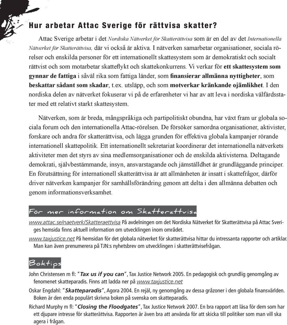 I nätverken samarbetar organisationer, sociala rörelser och enskilda personer för ett internationellt skattesystem som är demokratiskt och socialt rättvist och som motarbetar skatteflykt och