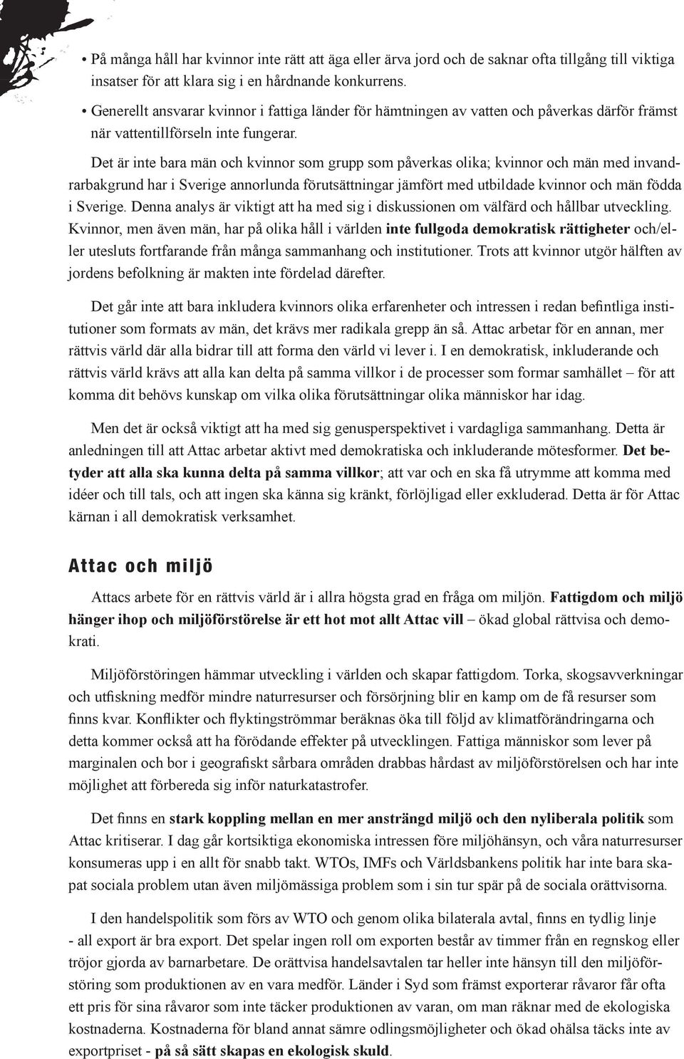 Det är inte bara män och kvinnor som grupp som påverkas olika; kvinnor och män med invandrarbakgrund har i Sverige annorlunda förutsättningar jämfört med utbildade kvinnor och män födda i Sverige.