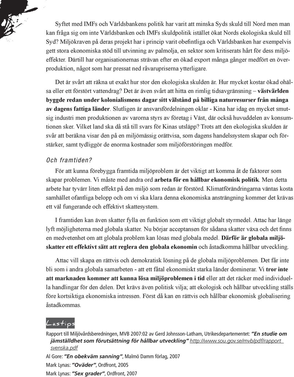 miljöeffekter. Därtill har organisationernas strävan efter en ökad export många gånger medfört en överproduktion, något som har pressat ned råvarupriserna ytterligare.