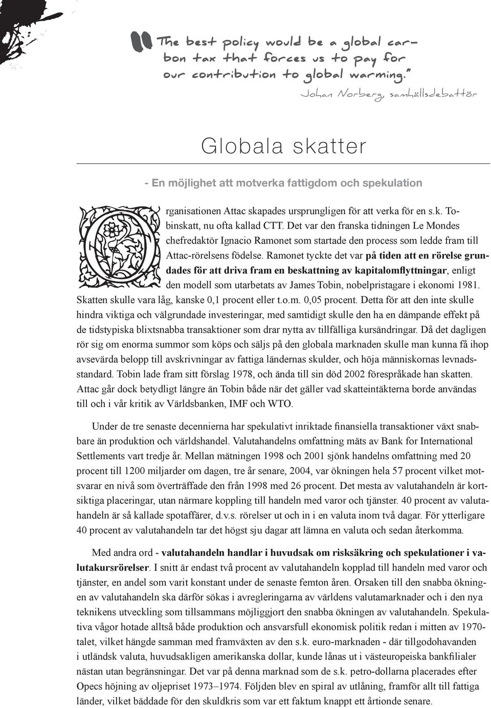 Det var den franska tidningen Le Mondes chefredaktör Ignacio Ramonet som startade den process som ledde fram till Attac-rörelsens födelse.