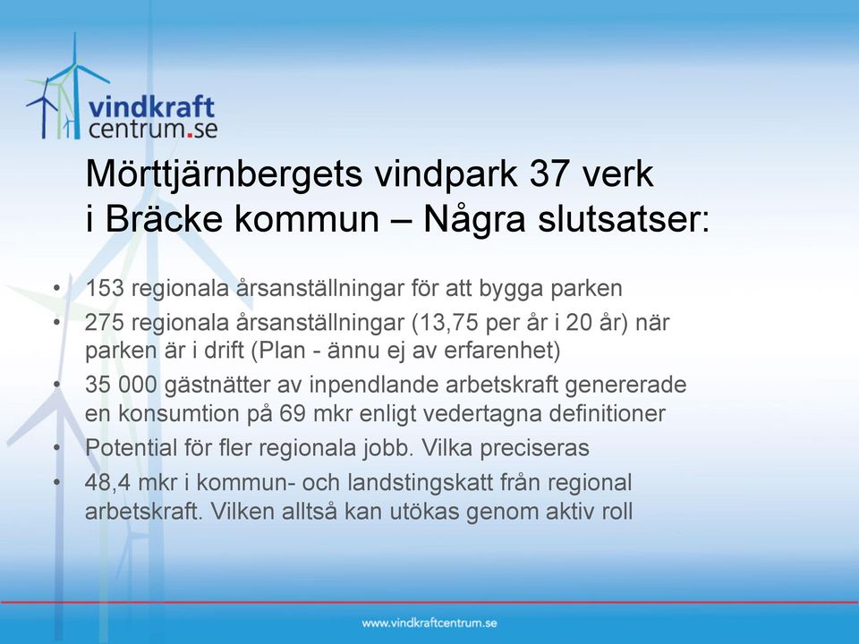 inpendlande arbetskraft genererade en konsumtion på 69 mkr enligt vedertagna definitioner Potential för fler regionala jobb.