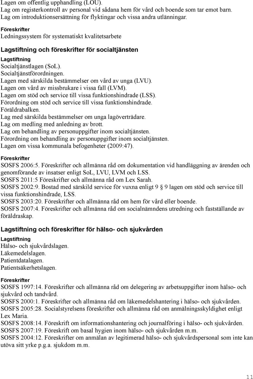 Föreskrifter Ledningssystem för systematiskt kvalitetsarbete Lagstiftning och föreskrifter för socialtjänsten Lagstiftning Socialtjänstlagen (SoL). Socialtjänstförordningen.