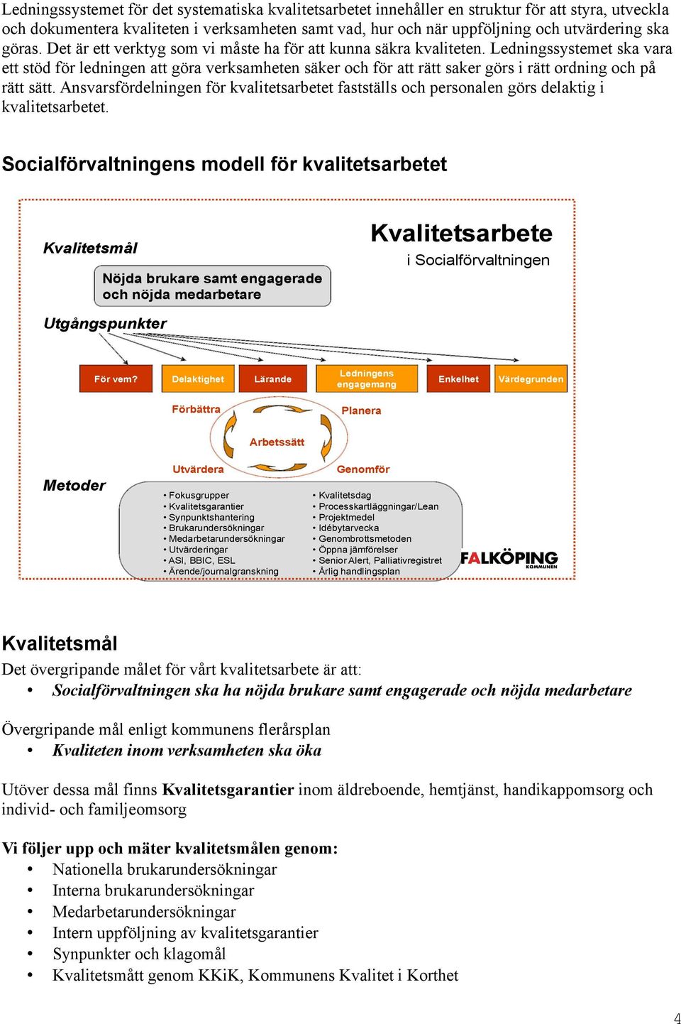 Ledningssystemet ska vara ett stöd för ledningen att göra verksamheten säker och för att rätt saker görs i rätt ordning och på rätt sätt.