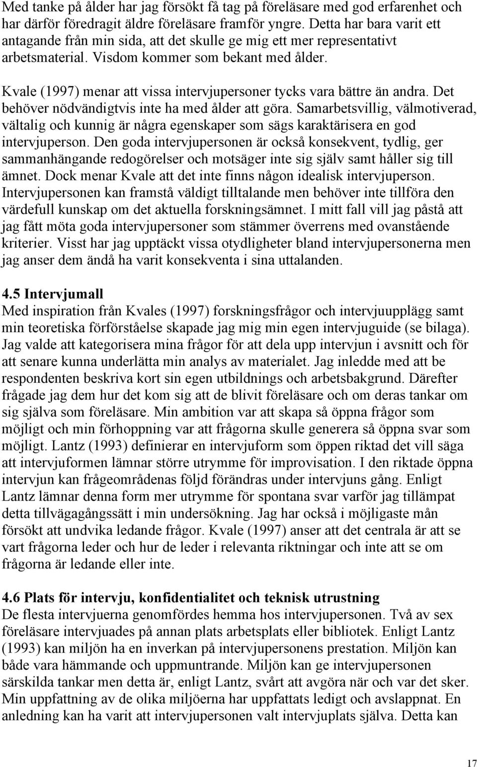 Kvale (1997) menar att vissa intervjupersoner tycks vara bättre än andra. Det behöver nödvändigtvis inte ha med ålder att göra.