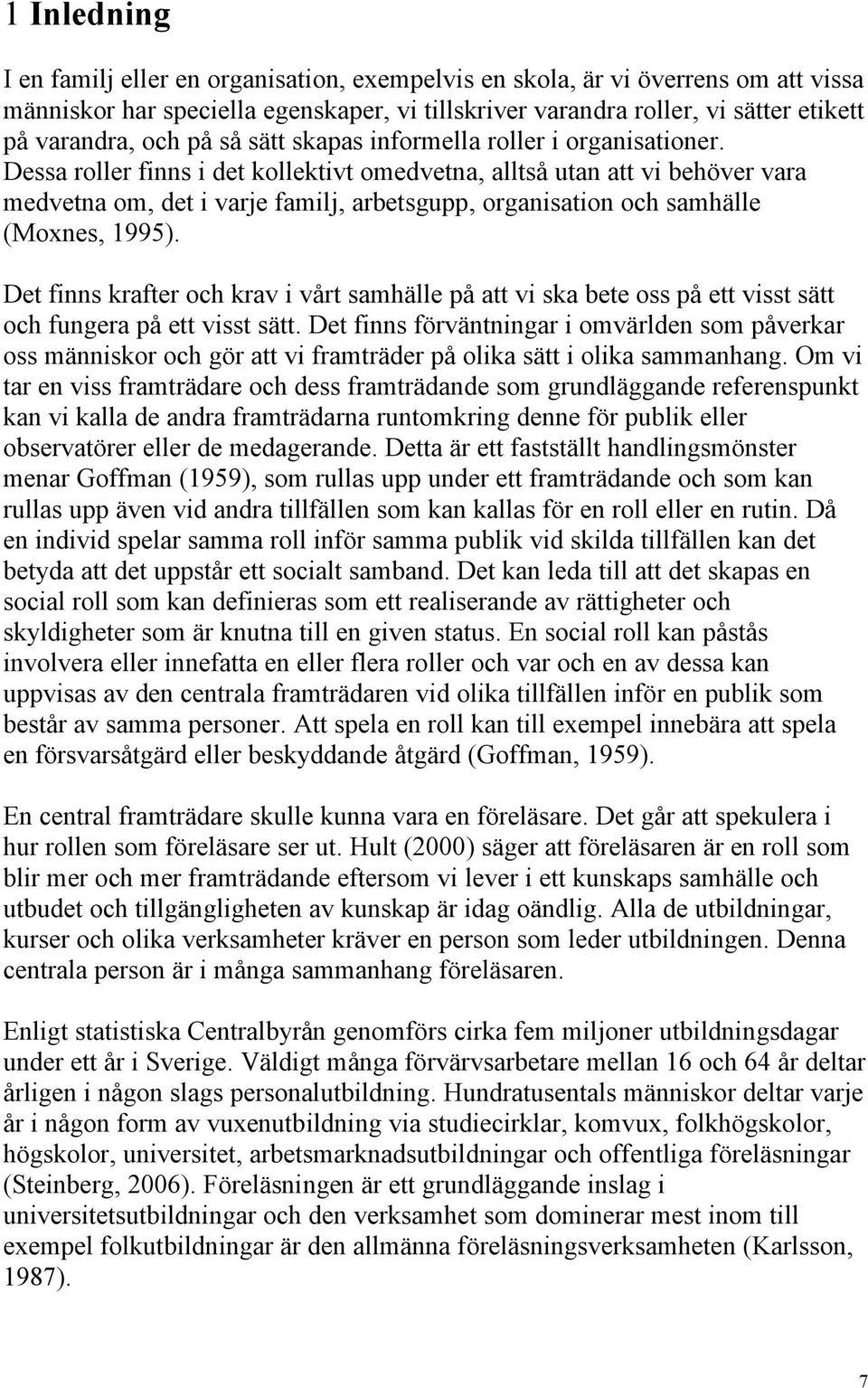 Dessa roller finns i det kollektivt omedvetna, alltså utan att vi behöver vara medvetna om, det i varje familj, arbetsgupp, organisation och samhälle (Moxnes, 1995).