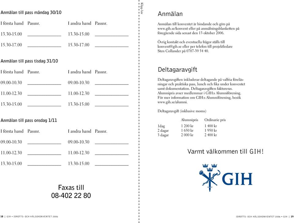 se/konvent eller på anmälningsblanketten på föregående sida senast den 13 oktober 2006. Övrig kontakt och eventuella frågor ställs till konvent@gih.