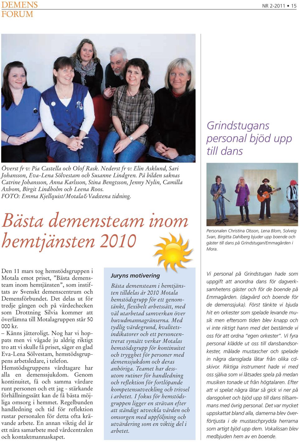 Bästa demensteam inom hemtjänsten 2010 Personalen Christina Olsson, Lena Blom, Solveig Svan, Birgitta Dahlberg bjuder upp boende och gäster till dans på Grindstugan/Emmagården i Mora.