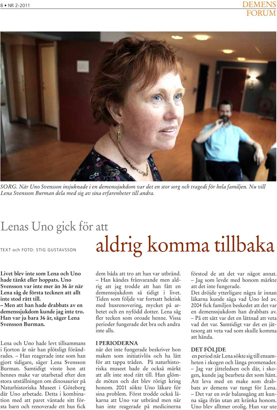 Uno Svensson var inte mer än 36 år när Lena såg de första tecknen att allt inte stod rätt till. Men att han hade drabbats av en demenssjukdom kunde jag inte tro.