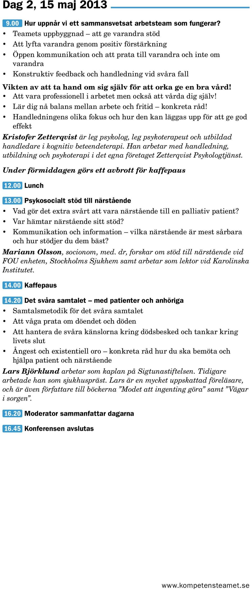 svåra fall Vikten av att ta hand om sig själv för att orka ge en bra vård! Att vara professionell i arbetet men också att vårda dig själv! Lär dig nå balans mellan arbete och fritid konkreta råd!